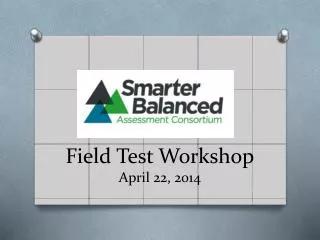 Field Test Workshop April 22, 2014