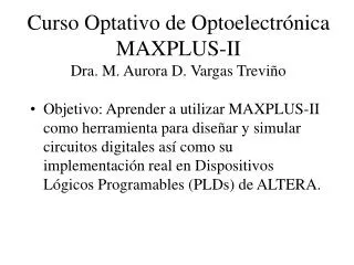 Curso Optativo de Optoelectr ó nica MAXPLUS-II Dra. M. Aurora D. Vargas Trevi ño