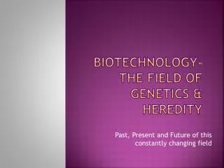 Biotechnology- The field of Genetics &amp; heredity
