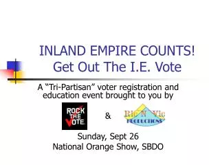 INLAND EMPIRE COUNTS! Get Out The I.E. Vote