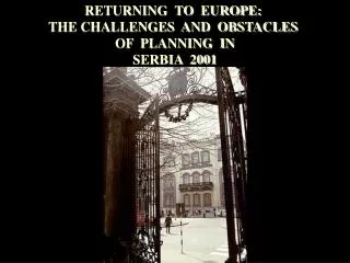 RETURNING TO EUROPE: THE CHALLENGES AND OBSTACLES OF PLANNING IN SERBIA 2001