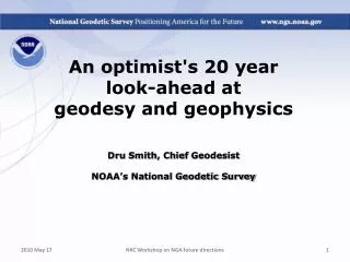 An optimist's 20 year look-ahead at geodesy and geophysics Dru Smith, Chief Geodesist