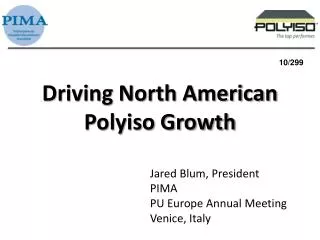 Driving North American Polyiso Growth Jared Blum, President 			 PIMA
