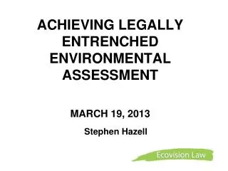 ACHIEVING LEGALLY ENTRENCHED ENVIRONMENTAL ASSESSMENT MARCH 19, 2013