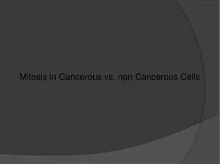 Mitosis in Cancerous vs. non Cancerous Cells