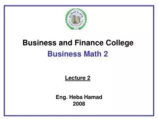 Business and Finance College Business Math 2 Lecture 2 Eng. Heba Hamad 2008