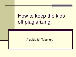 How to keep the kids off plagiarizing.
