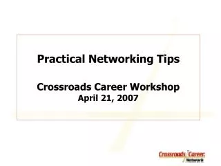 Practical Networking Tips Crossroads Career Workshop April 21, 2007