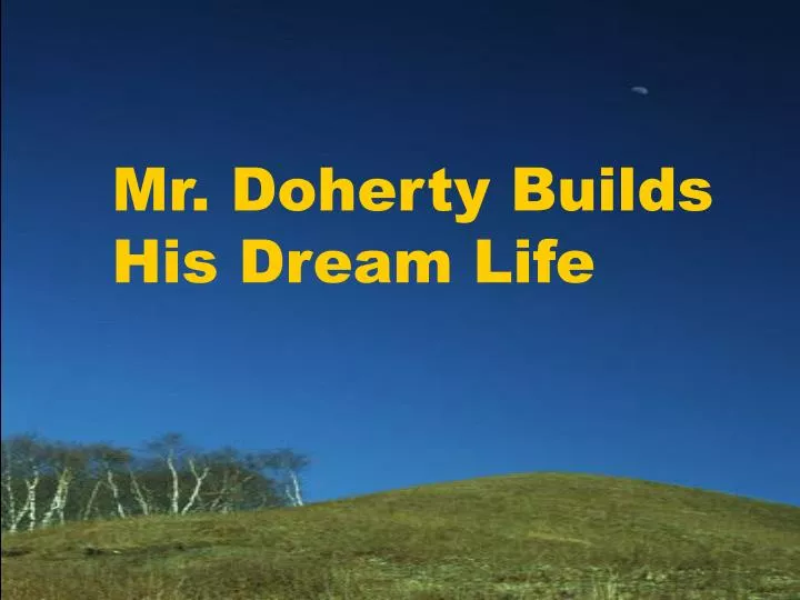 mr doherty builds his dream life