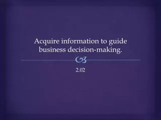 Acquire information to guide business decision-making.