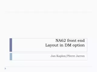 NA62 front end Layout in DM option