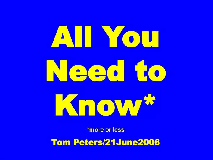 all you need to know more or less tom peters 21june2006