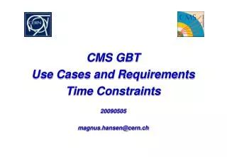 CMS GBT Use Cases and Requirements Time Constraints 20090505 magnus.hansen@cern.ch