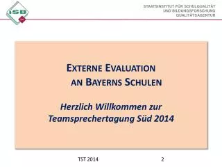 Externe Evaluation an Bayerns Schulen Herzlich Willkommen zur Teamsprechertagung Süd 2014
