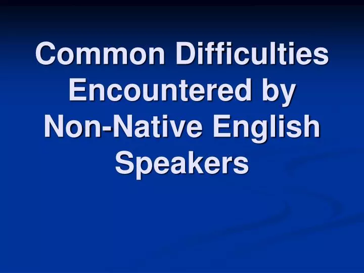 common difficulties encountered by non native english speakers