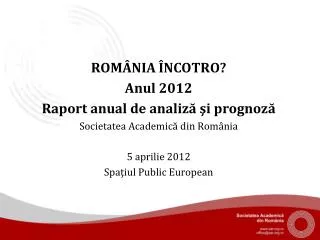 ROMÂNIA ÎNCOTRO? Anul 2012 R aport anual de analiză şi prognoză