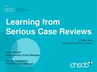 Learning from Serious Case Reviews 5 th May 2010 Tomlinson Centre, London Sarah Wright