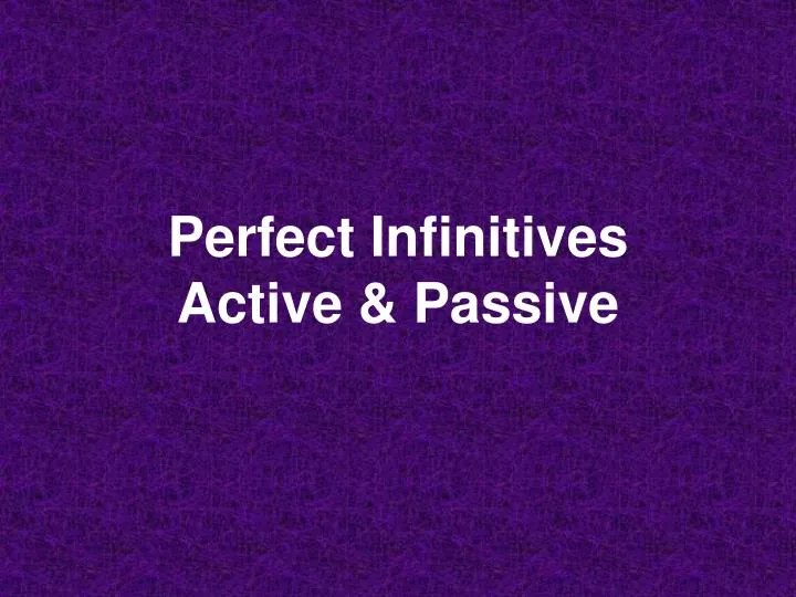 perfect infinitives active passive
