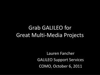 Grab GALILEO for Great Multi-Media Projects