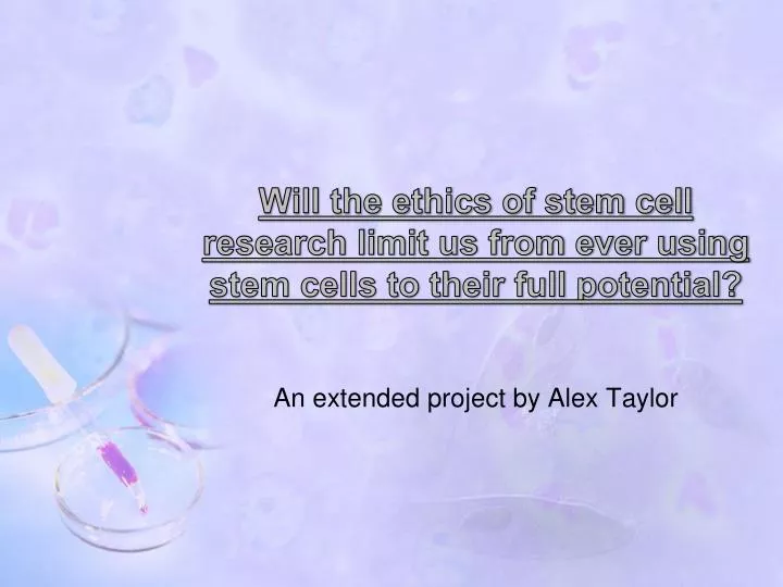 will the ethics of stem cell research limit us from ever using stem cells to their full potential