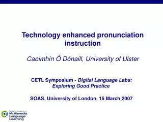 Technology enhanced pronunciation instruction Caoimhín Ó Dónaill, University of Ulster