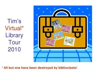 Tim’s Virtual* Library Tour 2010