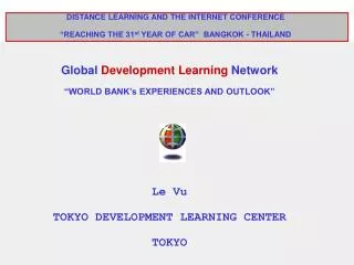 Global Development Learning Network “WORLD BANK’s EXPERIENCES AND OUTLOOK” Le Vu