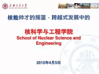 核能帅才的摇篮，跨越式发展中的 核科学与工程学院 School of Nuclear Science and Engineering 2012 年 4 月 5 日