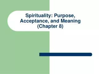 Spirituality: Purpose, Acceptance, and Meaning (Chapter 8)