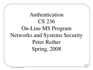 Authentication CS 236 On-Line MS Program Networks and Systems Security Peter Reiher Spring, 2008