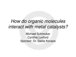 How do organic molecules interact with metal catalysts?