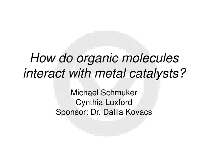 how do organic molecules interact with metal catalysts