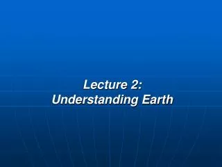 Lecture 2: Understanding Earth