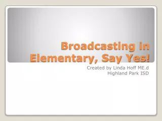Broadcasting in Elementary, Say Yes!
