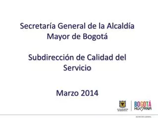 Secretaría General de la Alcaldía Mayor de Bogotá Subdirección de Calidad del Servicio Marzo 2014