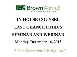 IN-HOUSE COUNSEL LAST CHANCE ETHICS SEMINAR AND WEBINAR Monday, December 16, 2013