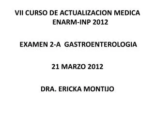 VII CURSO DE ACTUALIZACION MEDICA ENARM-INP 2012 EXAMEN 2-A GASTROENTEROLOGIA 21 MARZO 2012