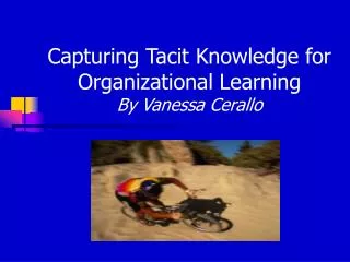 Capturing Tacit Knowledge for Organizational Learning By Vanessa Cerallo