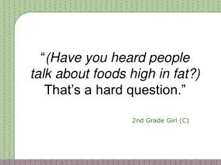 “ (Have you heard people talk about foods high in fat?) That’s a hard question.”