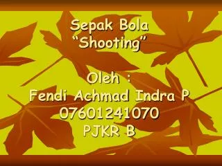 Sepak Bola “Shooting” Oleh : Fendi Achmad Indra P 07601241070 PJKR B