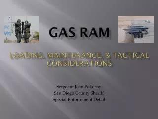 GAS RAM LOADING, MAINTENANCE, &amp; TACTICAL CONSIDERATIONS