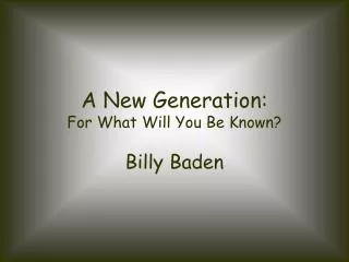 A New Generation: For What Will You Be Known?