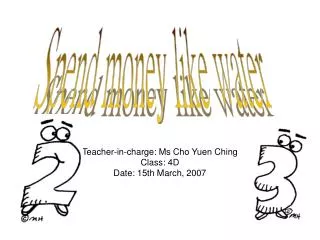 Teacher-in-charge: Ms Cho Yuen Ching Class: 4D Date: 15th March, 2007
