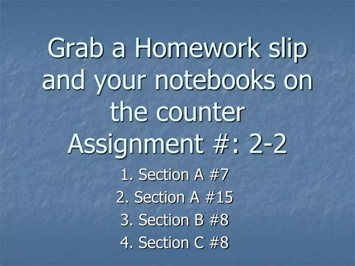grab a homework slip and your notebooks on the counter assignment 2 2