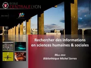 Rechercher des informations en sciences humaines &amp; sociales M ars 2010 Bibliothèque Michel Serres