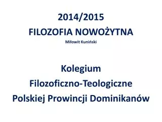 2014/2015 FILOZOFIA NOWOŻYTNA Miłowit Kuniński Kolegium Filozoficzno-Teologiczne