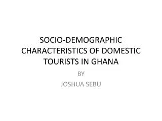 SOCIO-DEMOGRAPHIC CHARACTERISTICS OF DOMESTIC TOURISTS IN GHANA