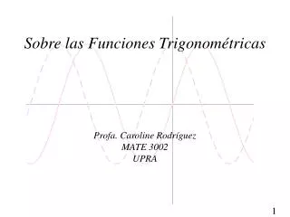Sobre las Funciones Trigonométricas Profa. Caroline Rodríguez MATE 3002 UPRA