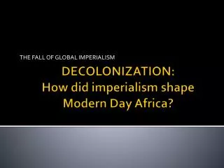 DECOLONIZATION: How did imperialism shape Modern Day Africa?