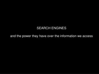SEARCH ENGINES and the power they have over the information we access